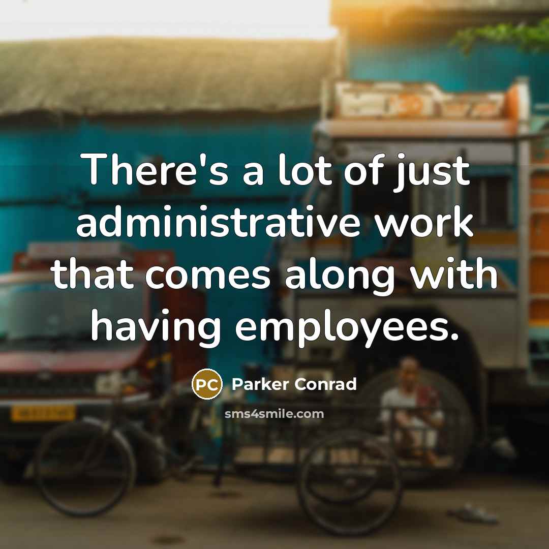 “There's a lot of just administrative work that comes along…” quote by Parker Conrad