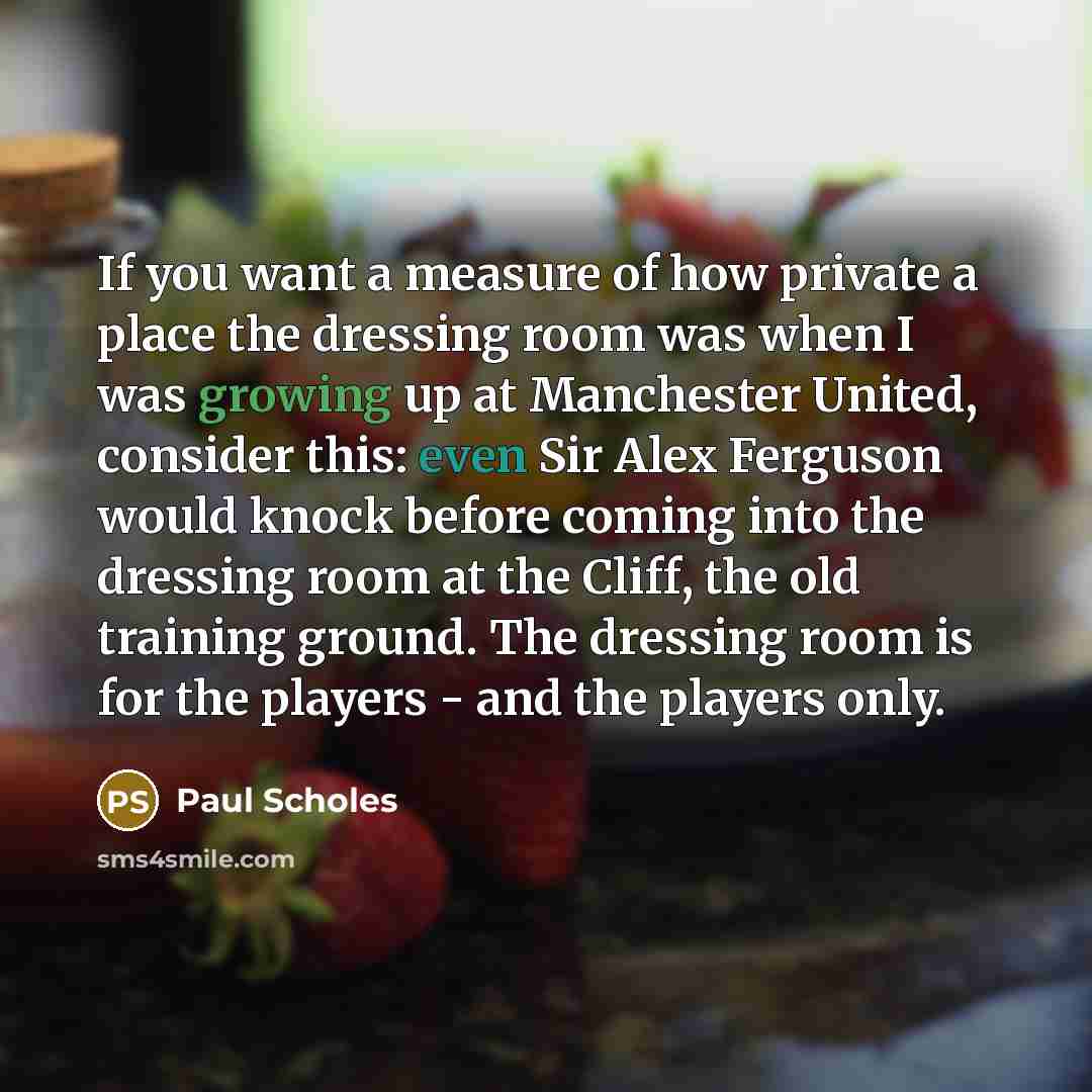 “If you want a measure of how private a place…” quote by Paul Scholes