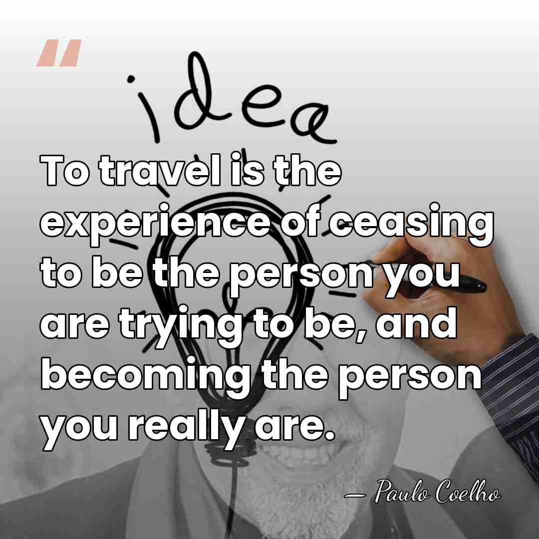 To travel is the experience of ceasing to be the person you&hellip; - Paulo Coelho