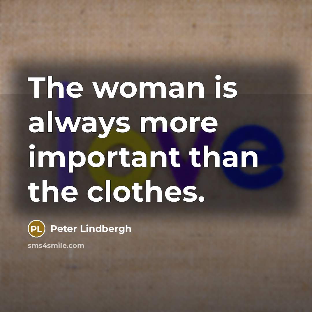 “The woman is always more important than the clothes.…” quote by Peter Lindbergh