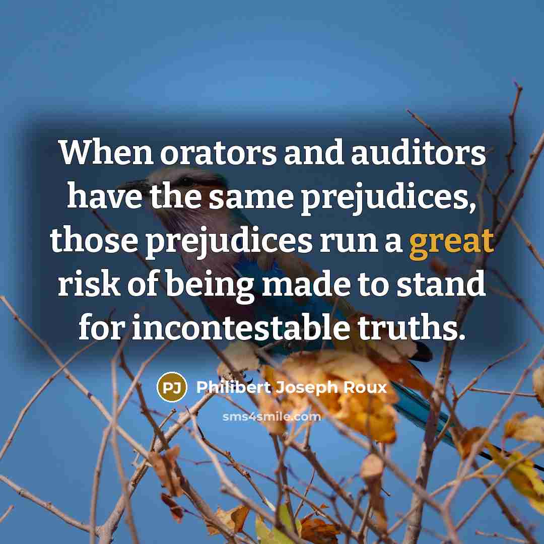 “When orators and auditors have the same prejudices, those prejudices…” quote by Philibert Joseph Roux