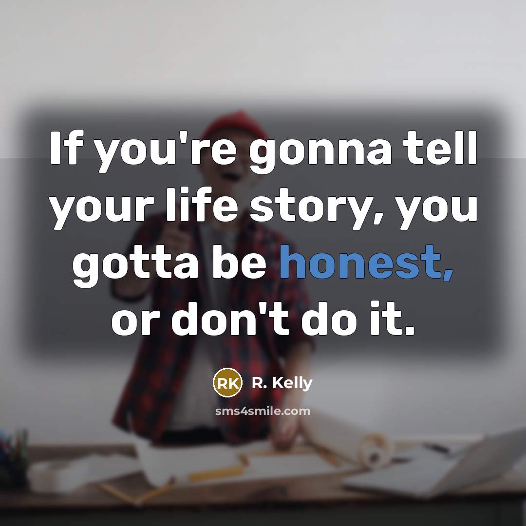 “If you're gonna tell your life story, you gotta be…” quote by R. Kelly
