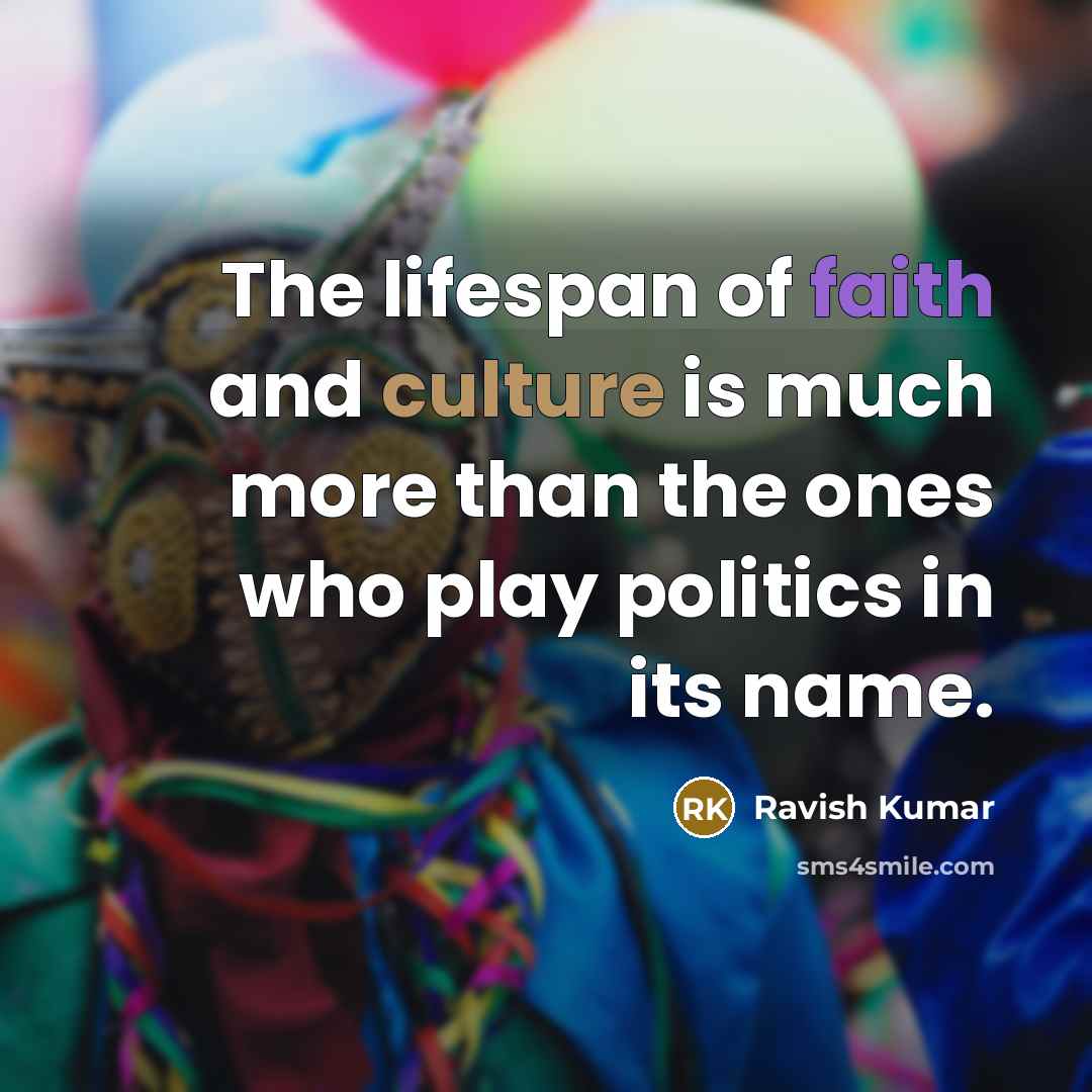 “The lifespan of faith and culture is much more than…” quote by Ravish Kumar