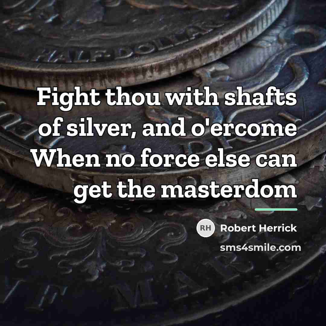 “Fight thou with shafts of silver, and o'ercome When no…” quote by Robert Herrick