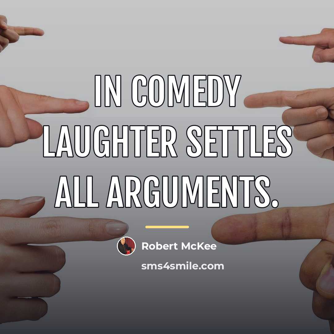 “In comedy laughter settles all arguments.…” quote by Robert McKee