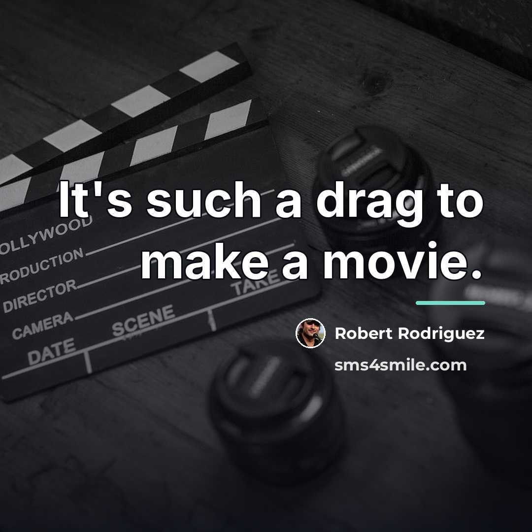 “It's such a drag to make a movie.…” quote by Robert Rodriguez