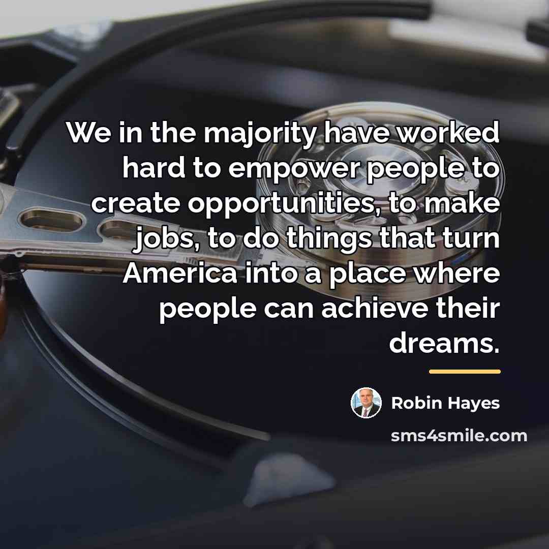 “We in the majority have worked hard to empower people…” quote by Robin Hayes