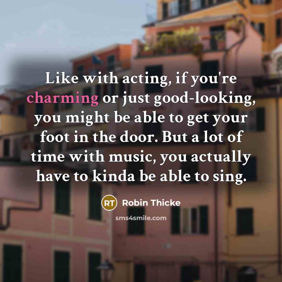 “Like with acting, if you're charming or just good-looking, you…” quote by Robin Thicke