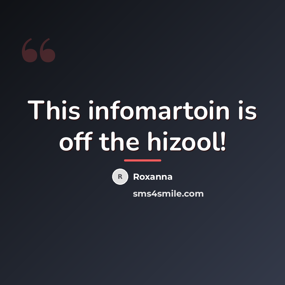 “This infomartoin is off the hizool!…” quote by Roxanna