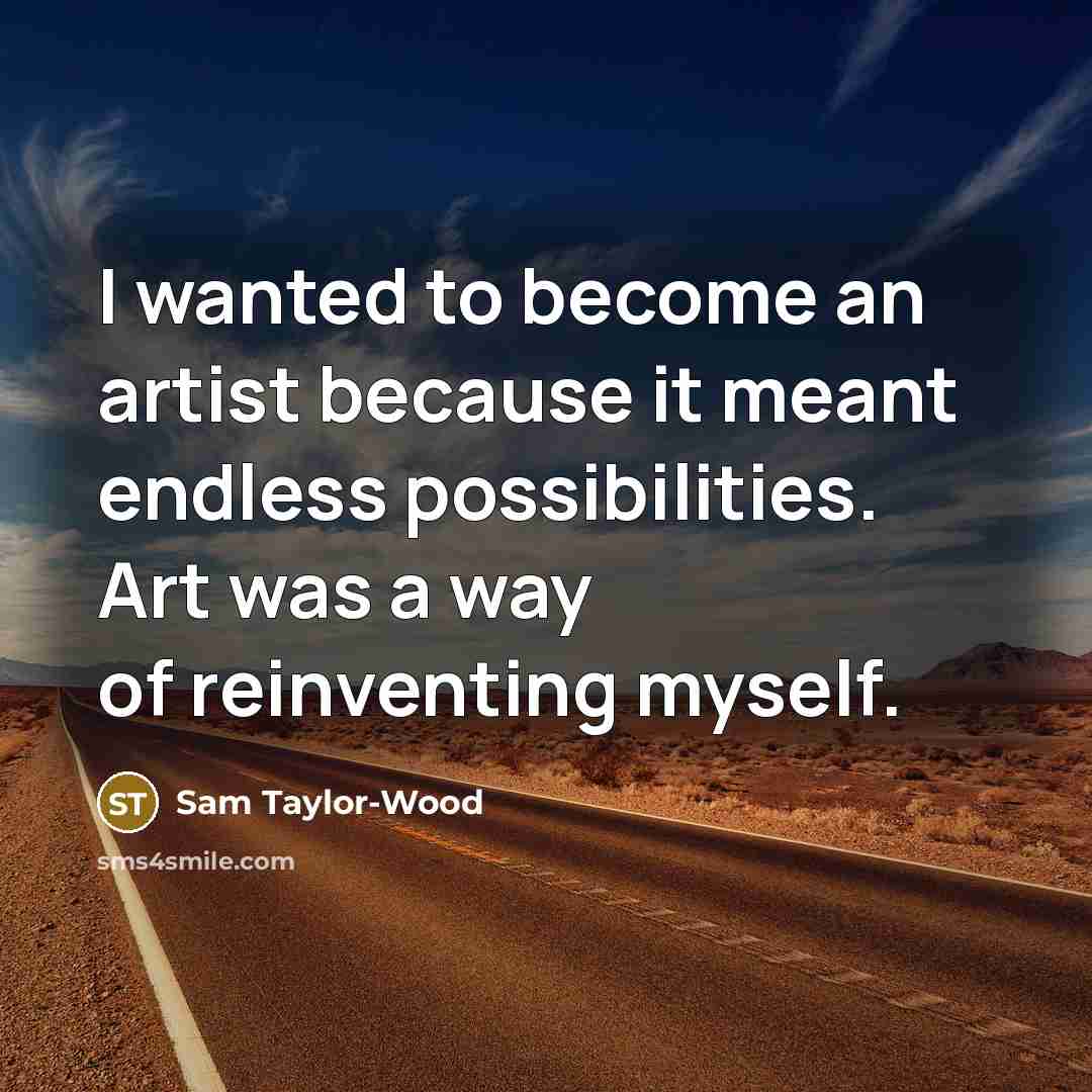 “I wanted to become an artist because it meant endless…” quote by Sam Taylor-Wood