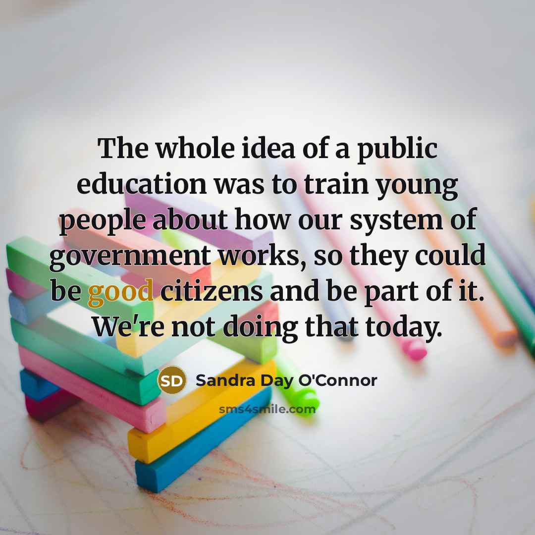 “The whole idea of a public education was to train…” quote by Sandra Day O'Connor
