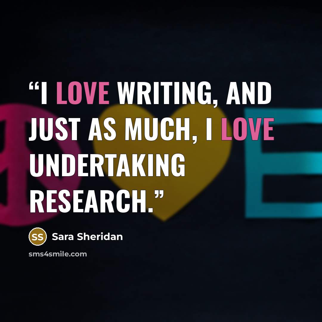 “I love writing, and just as much, I love undertaking research.” quote by Sara Sheridan