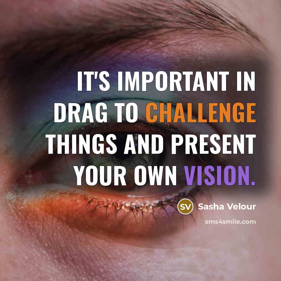 “It's important in drag to challenge things and present your own vision.” quote by Sasha Velour