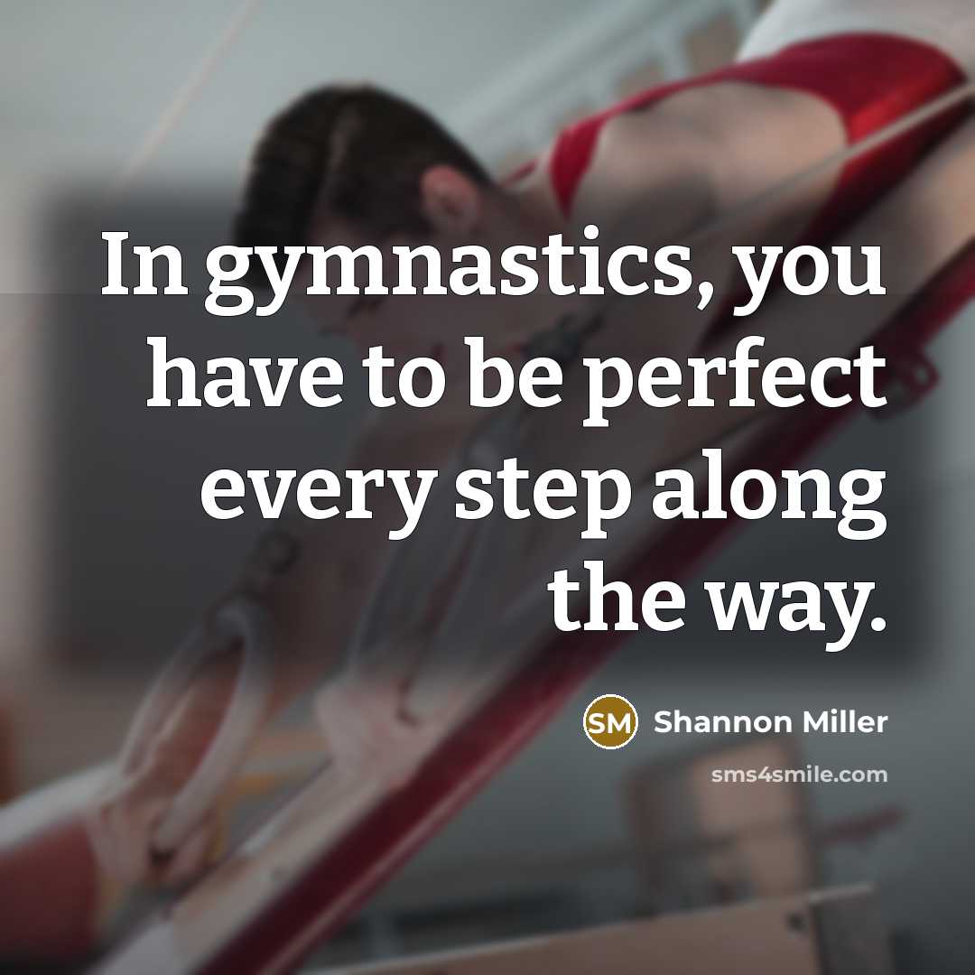 “In gymnastics, you have to be perfect every step along…” quote by Shannon Miller