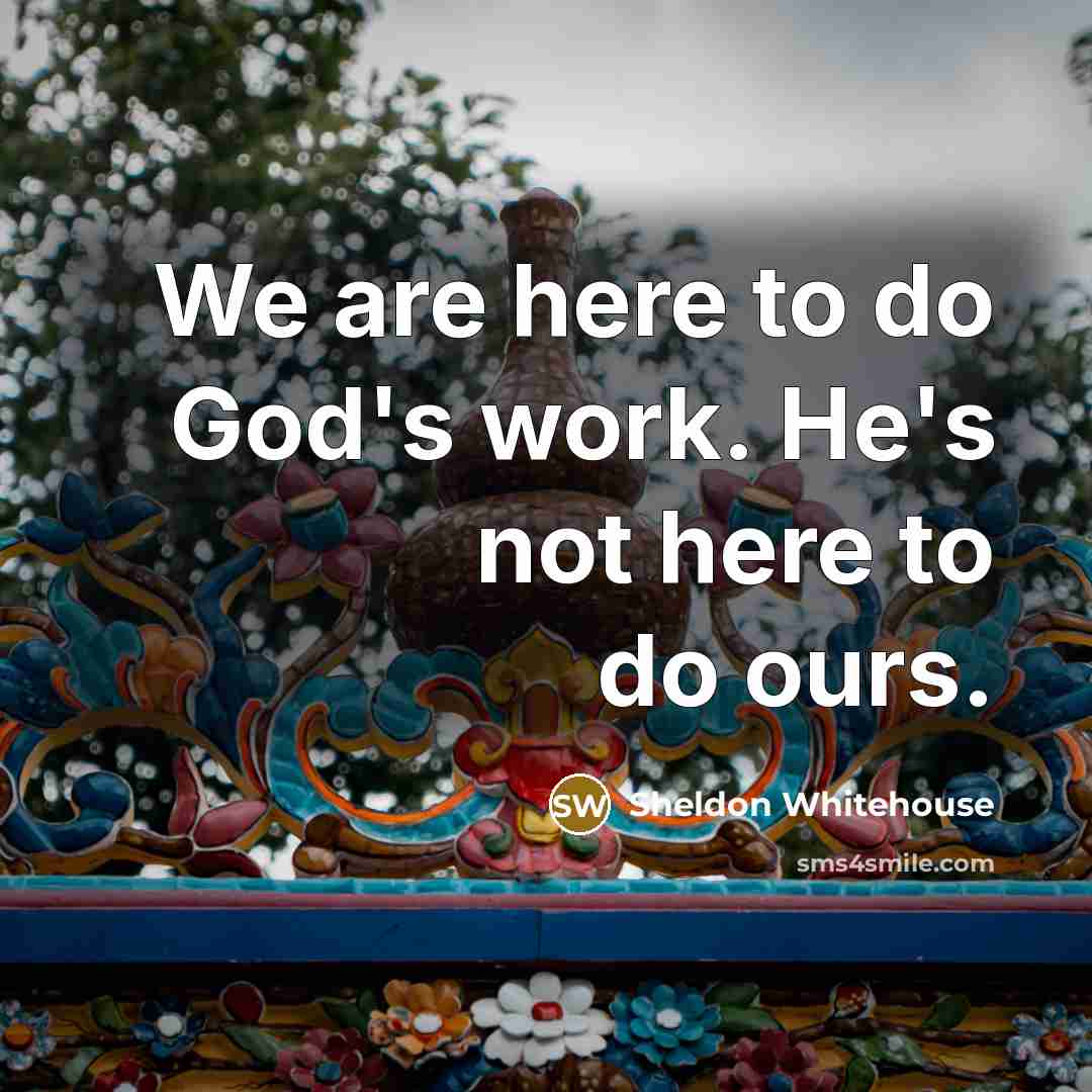 “We are here to do God's work. He's not here…” quote by Sheldon Whitehouse