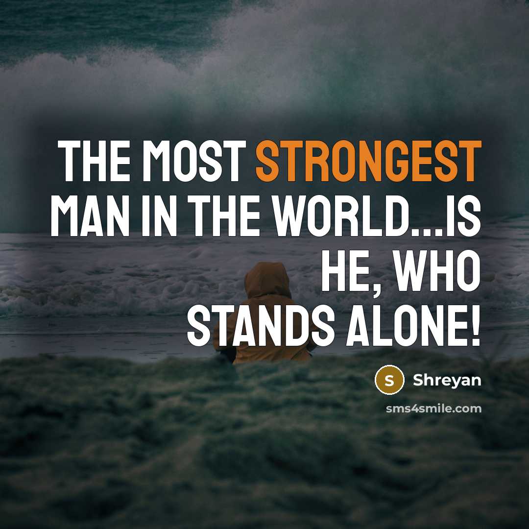 “The most strongest man in the world...is He, who stands alone!” quote by Shreyan