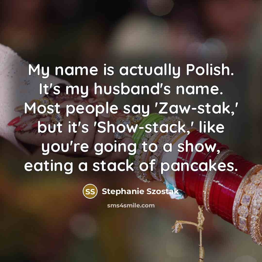 “My name is actually Polish. It's my husband's name. Most…” quote by Stephanie Szostak