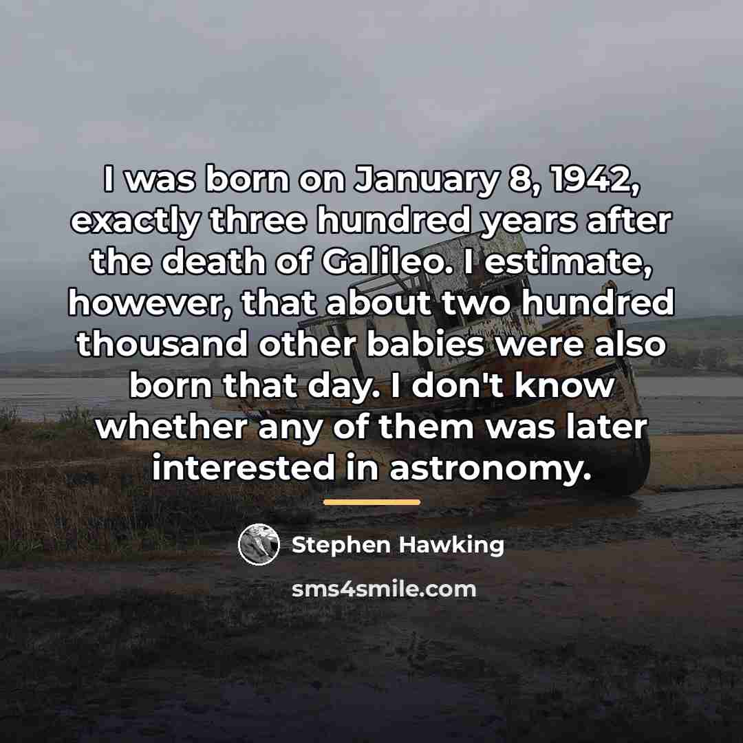 “I was born on January 8, 1942, exactly three hundred…” quote by Stephen Hawking