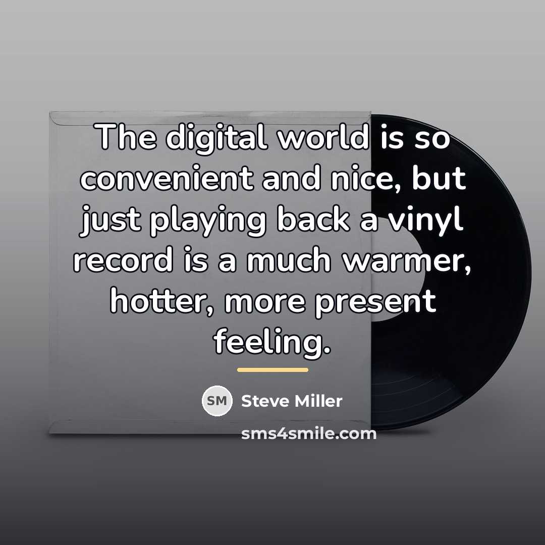 “The digital world is so convenient and nice, but just…” quote by Steve Miller