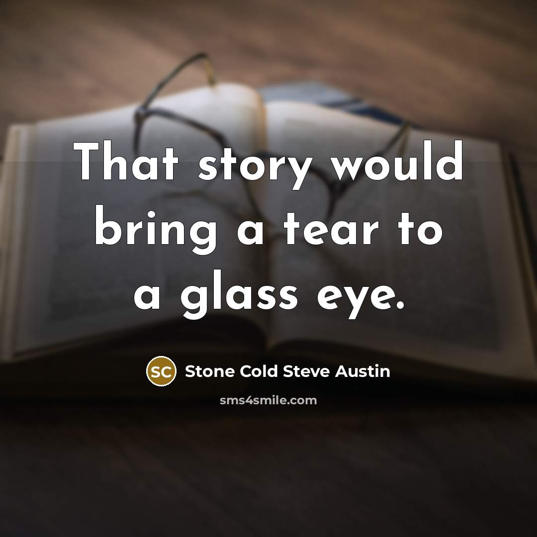 “That story would bring a tear to a glass eye.…” quote by Stone Cold Steve Austin