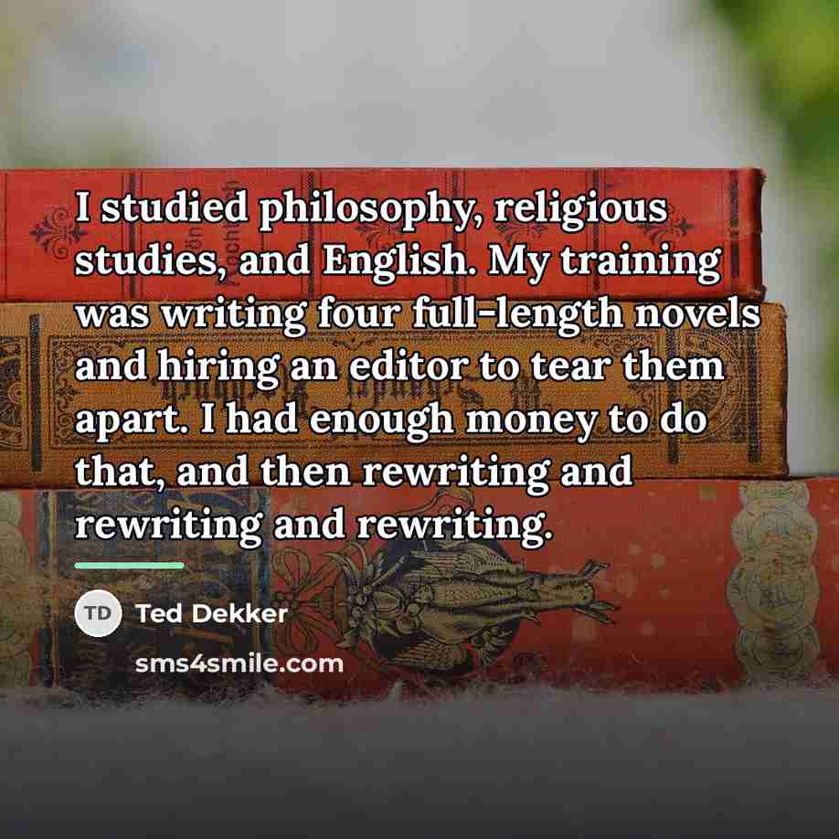“I studied philosophy, religious studies, and English. My training was…” quote by Ted Dekker