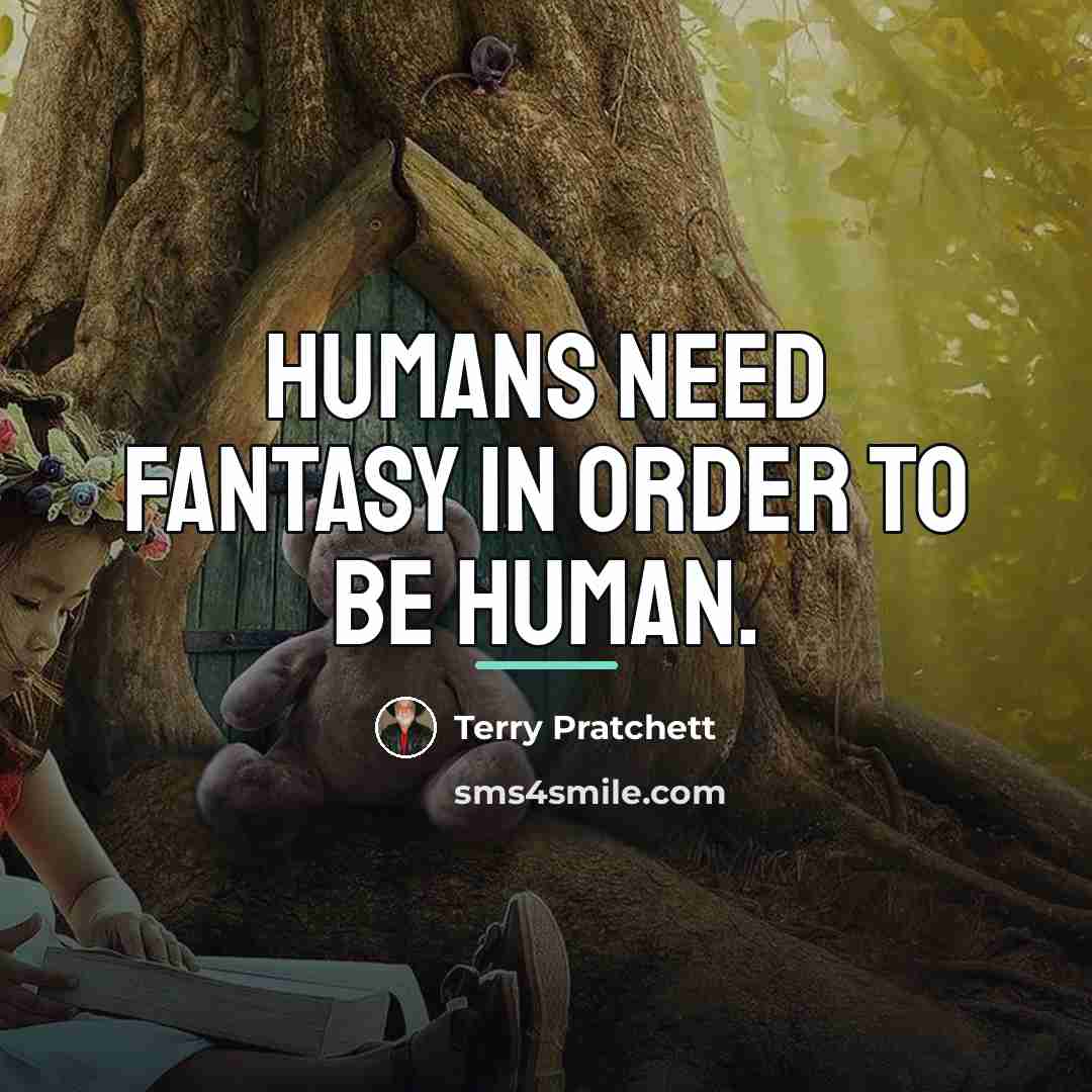 “Humans need fantasy in order to be human.…” quote by Terry Pratchett