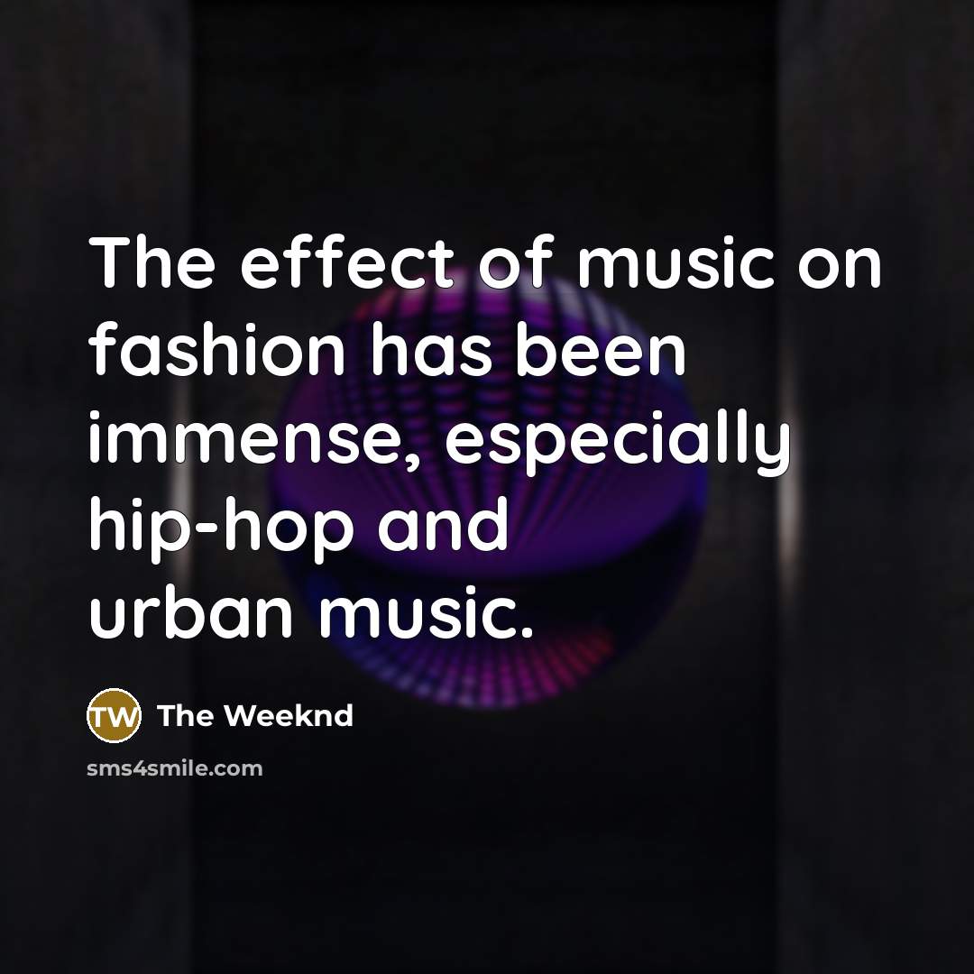 “The effect of music on fashion has been immense, especially…” quote by The Weeknd