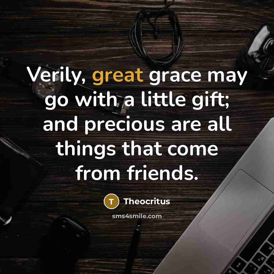 “Verily, great grace may go with a little gift; and…” quote by Theocritus