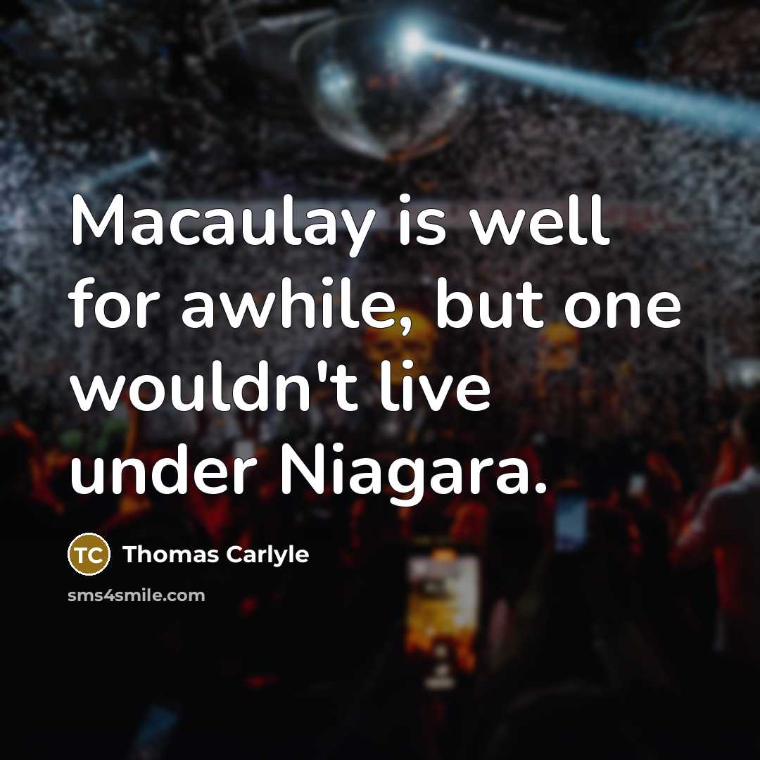 “Macaulay is well for awhile, but one wouldn't live under…” quote by Thomas Carlyle