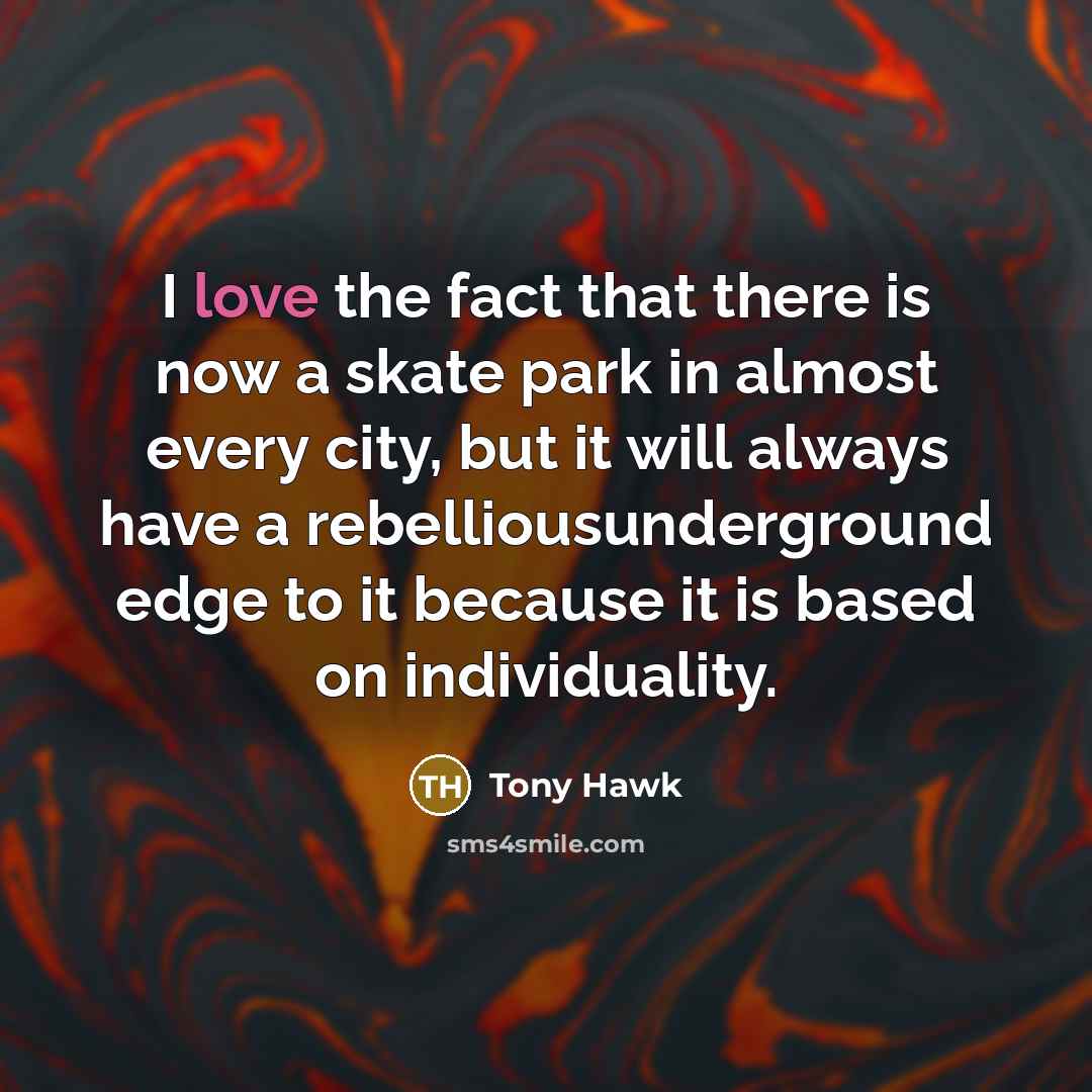 “I love the fact that there is now a skate…” quote by Tony Hawk