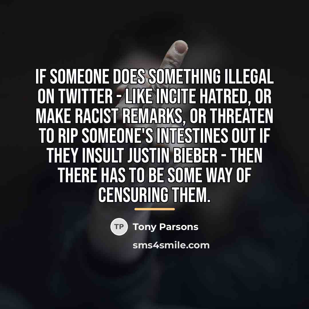 “If someone does something illegal on Twitter - like incite…” quote by Tony Parsons