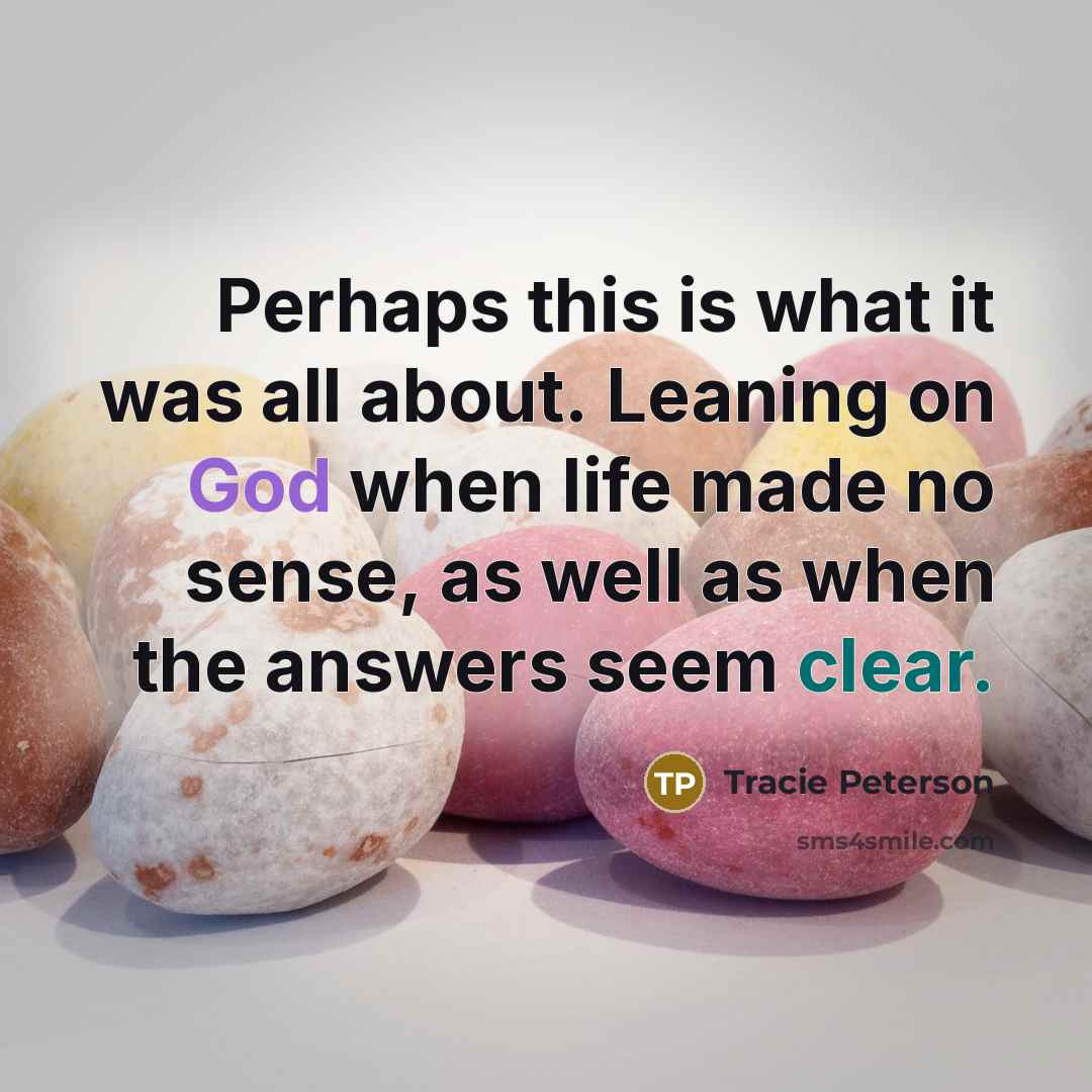 “Perhaps this is what it was all about. Leaning on…” quote by Tracie Peterson