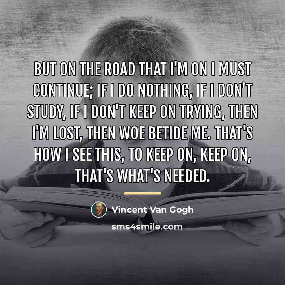 “But on the road that I'm on I must continue;…” quote by Vincent Van Gogh