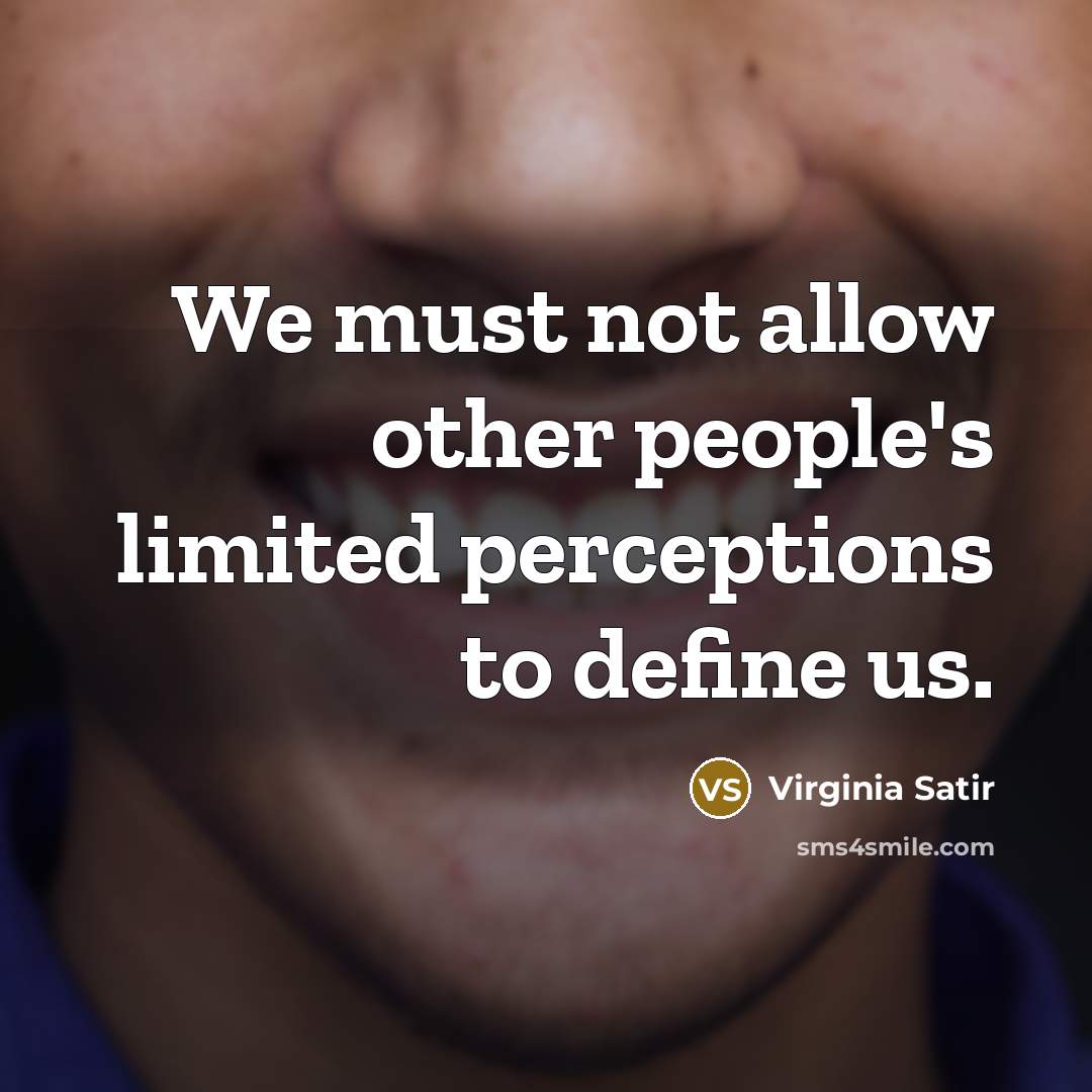 “We must not allow other people's limited perceptions to define…” quote by Virginia Satir