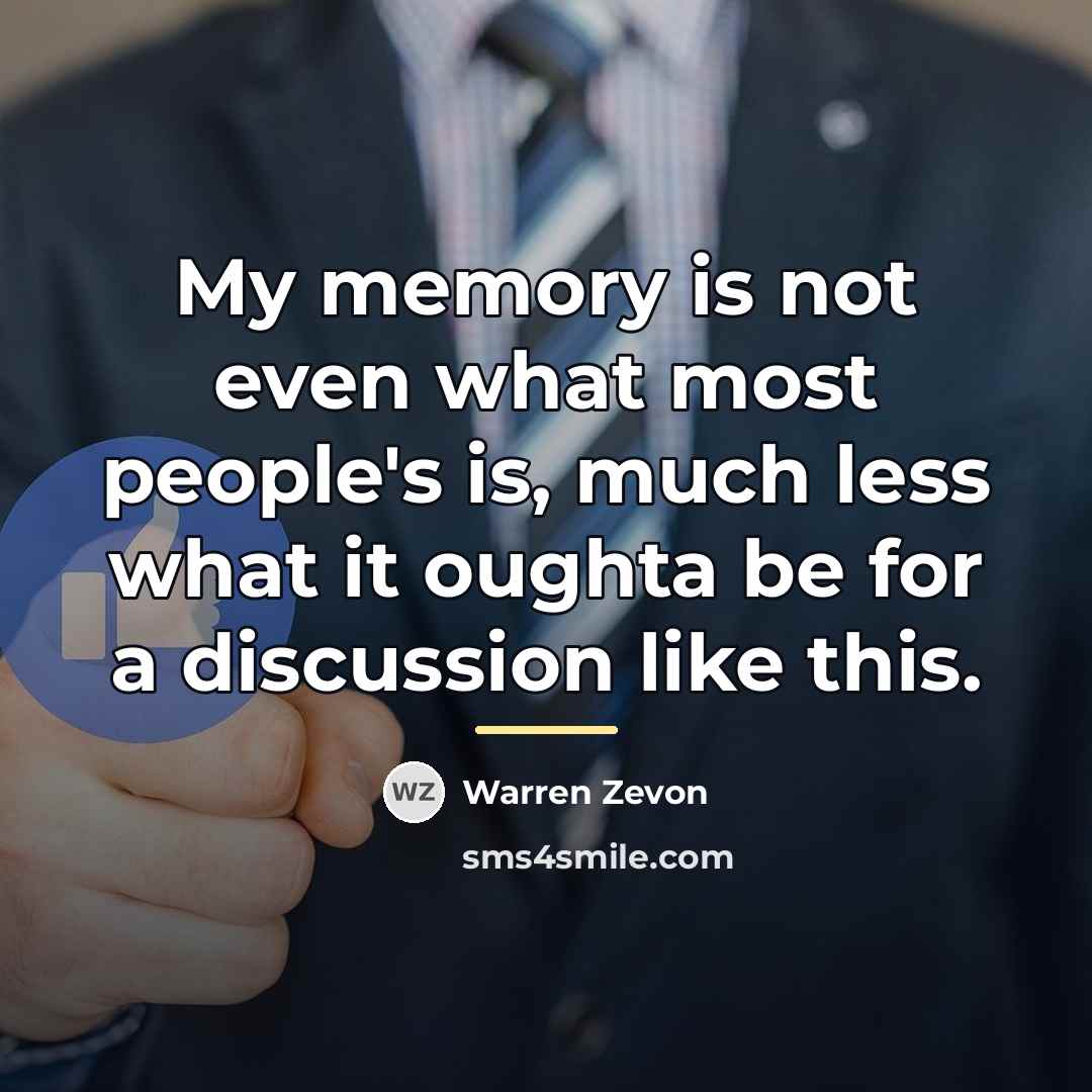 “My memory is not even what most people's is, much…” quote by Warren Zevon