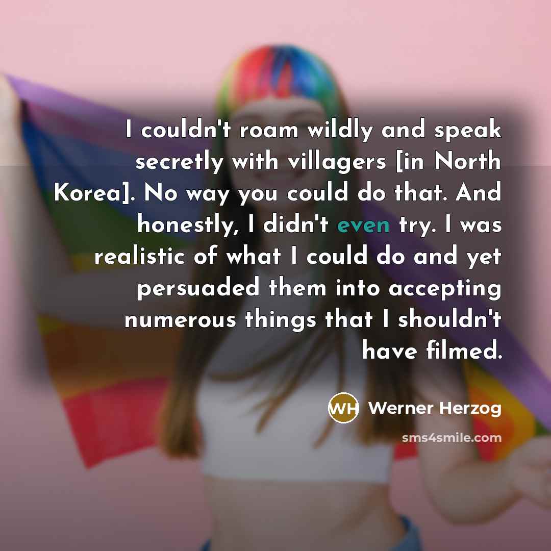“I couldn't roam wildly and speak secretly with villagers [in…” quote by Werner Herzog