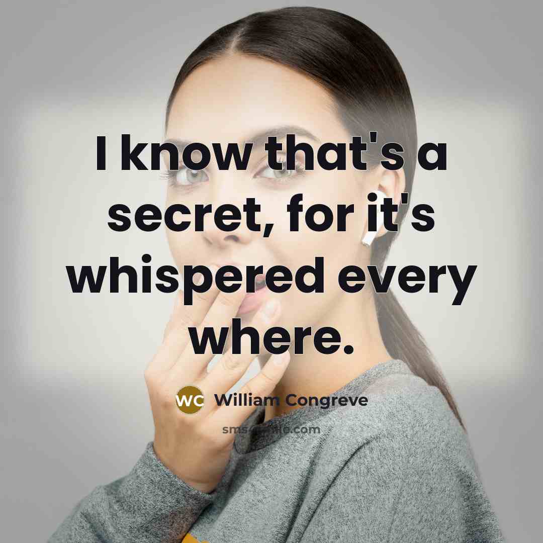 “I know that's a secret, for it's whispered every where.…” quote by William Congreve