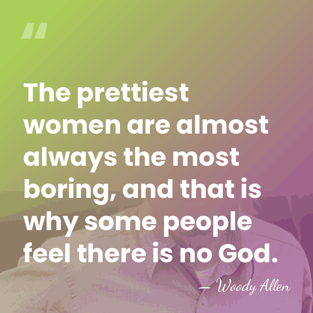 The prettiest women are almost always the most boring, and that is&hellip; - Woody Allen