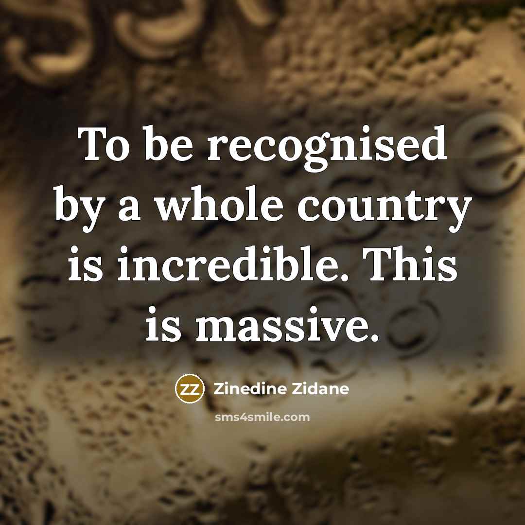 “To be recognised by a whole country is incredible. This…” quote by Zinedine Zidane