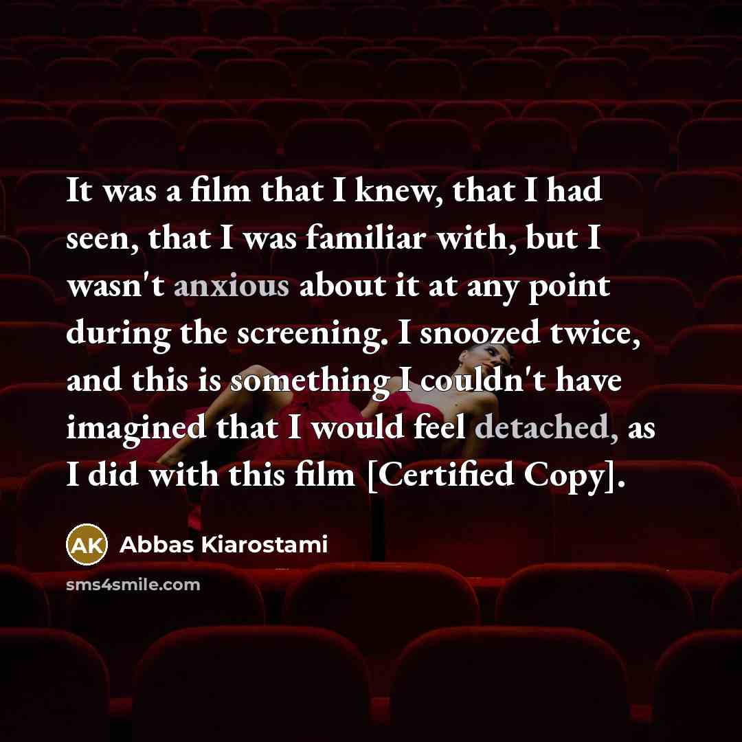 “It was a film that I knew, that I had…” quote by Abbas Kiarostami