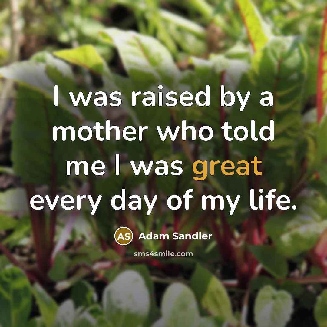 “I was raised by a mother who told me I…” quote by Adam Sandler