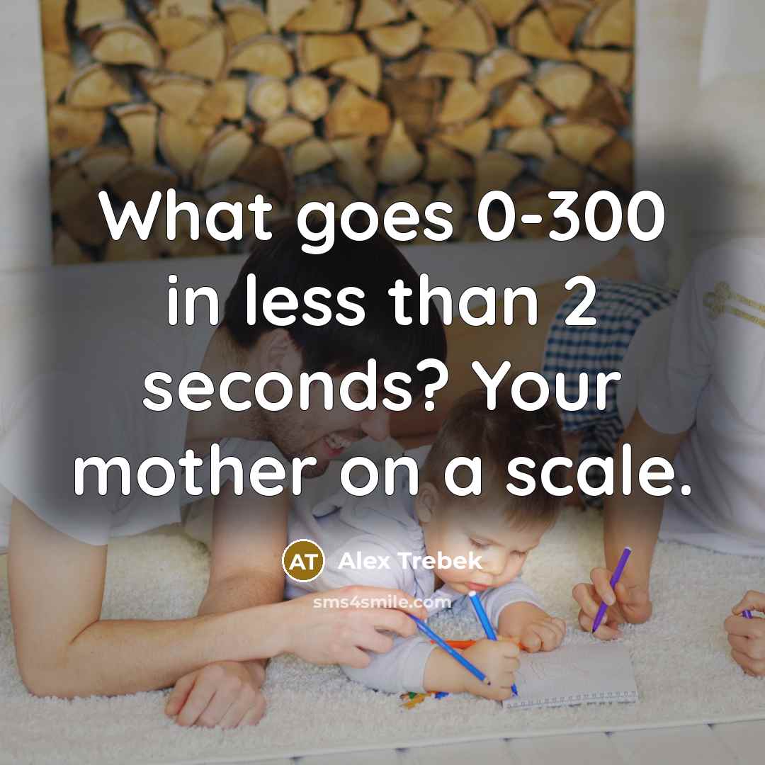 “What goes 0-300 in less than 2 seconds? Your mother…” quote by Alex Trebek