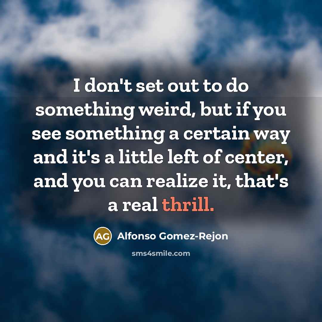 “I don't set out to do something weird, but if…” quote by Alfonso Gomez-Rejon