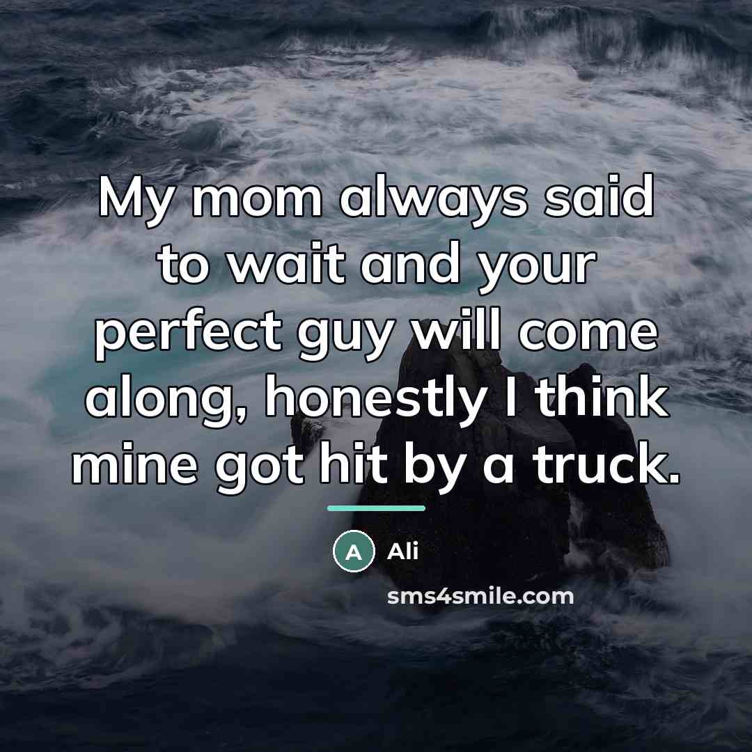 “My mom always said to wait and your perfect guy…” quote by Ali