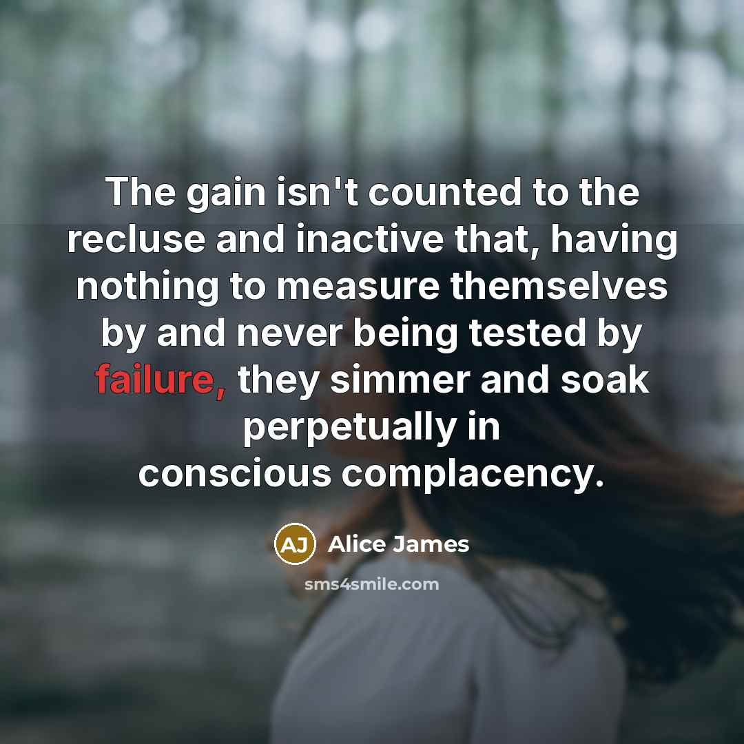“The gain isn't counted to the recluse and inactive that,…” quote by Alice James