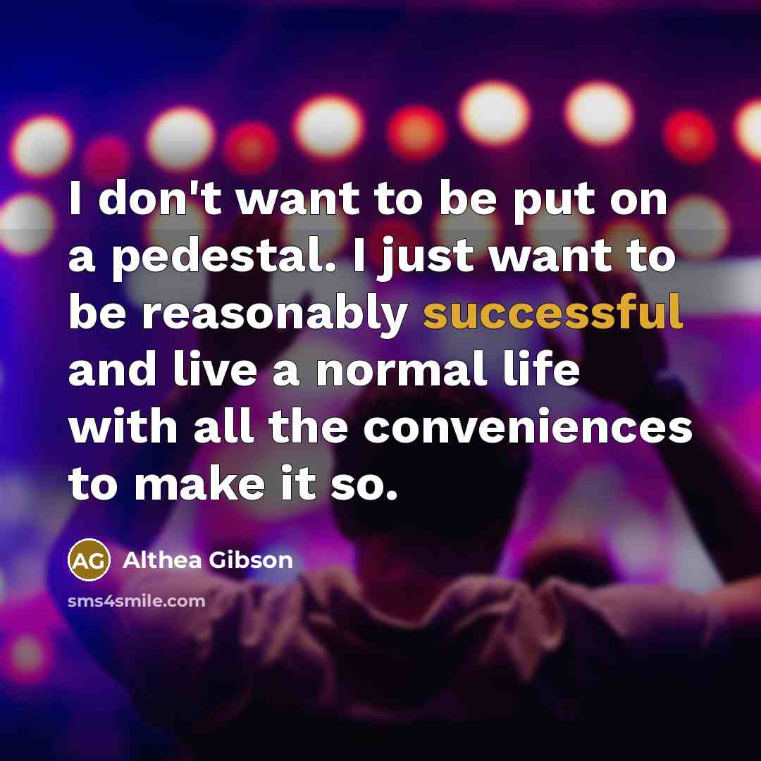 “I don't want to be put on a pedestal. I…” quote by Althea Gibson