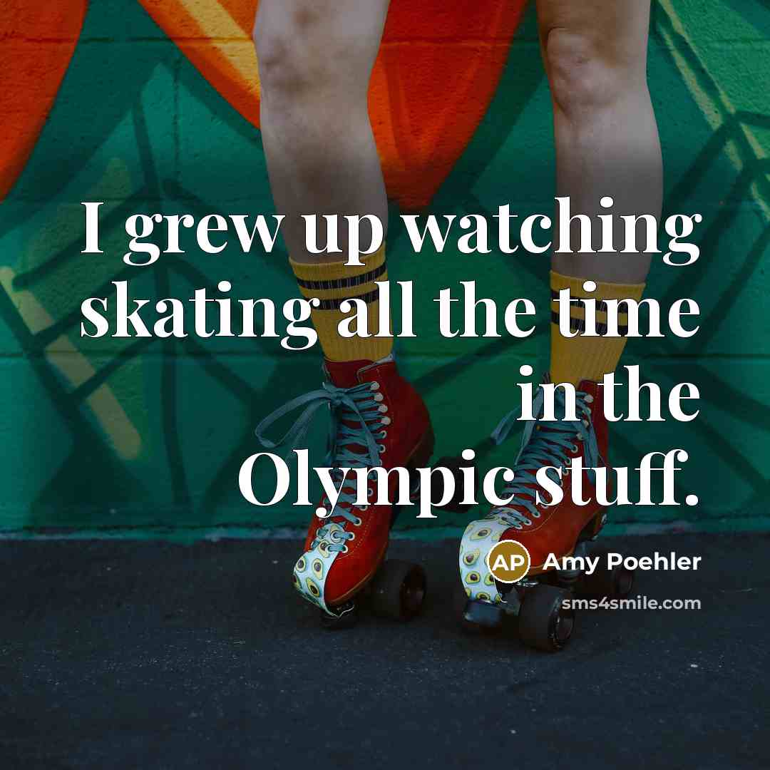 “I grew up watching skating all the time in the…” quote by Amy Poehler