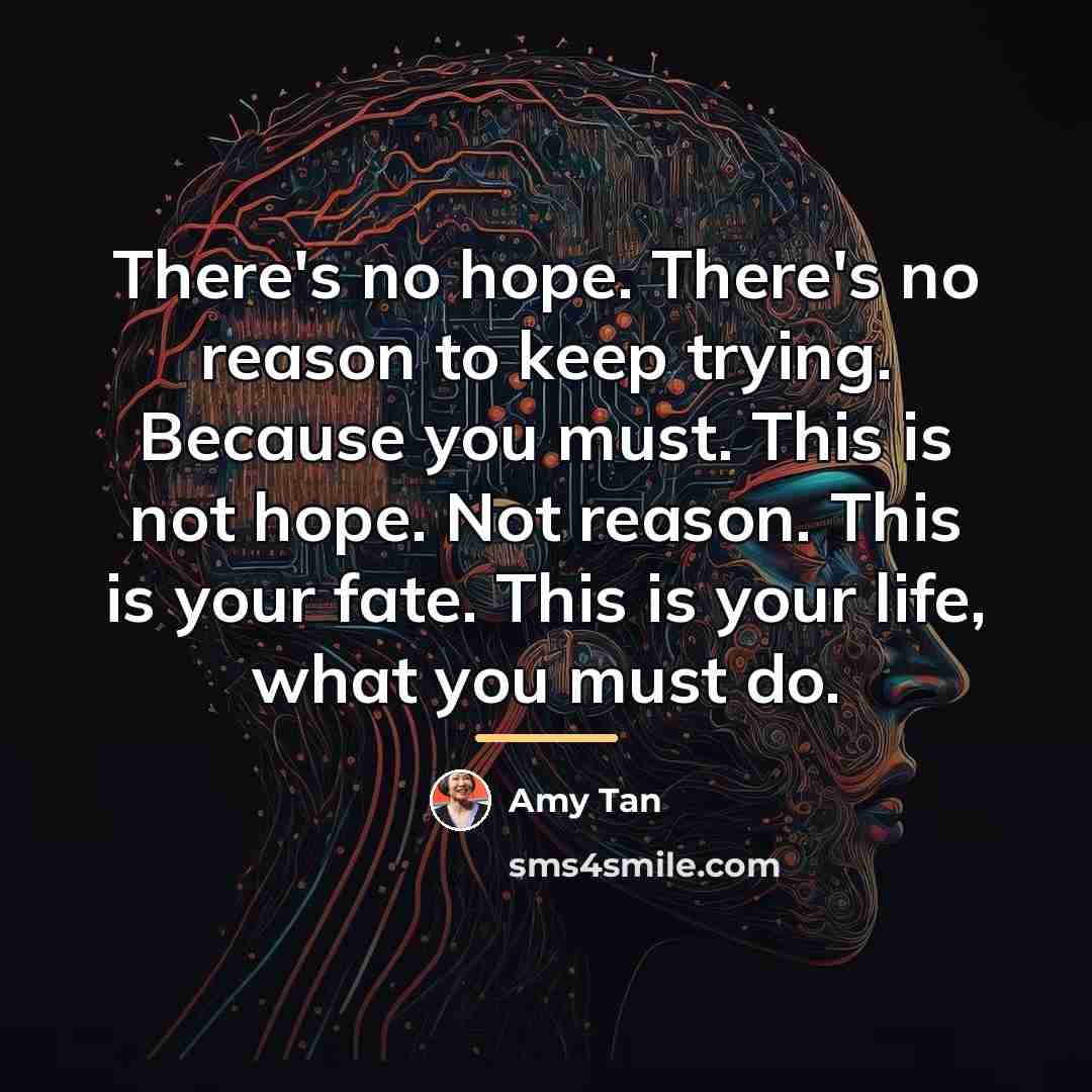 “There's no hope. There's no reason to keep trying. Because…” quote by Amy Tan
