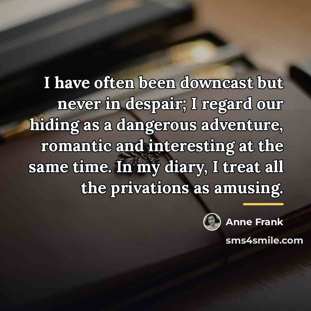 “I have often been downcast but never in despair; I…” quote by Anne Frank