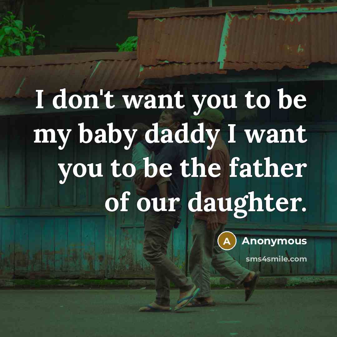 “I don't want you to be my baby daddy I…” quote by Anonymous